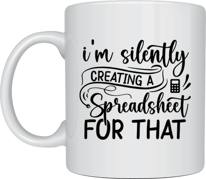 Funny spreadsheet mug - I'm Silently Creating a Spreadsheet