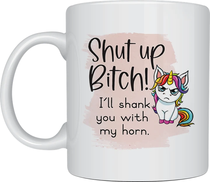 Rude mug - grumpy rainbow unicorn with the text Shut Up B*tch, I'll Shank You With My Horn