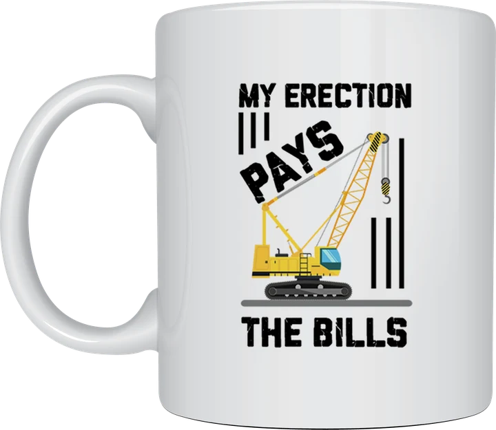 Funny rude mug - My Erection Pays The Bills crane design