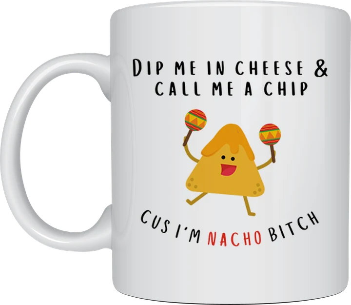 Funny rude mug - Nacho Bitch dancing chip design