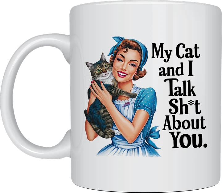 Sassy mug - My Cat And I Talk Sh*t About You design