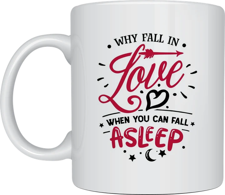Funny valentines mug - Why Fall In Love When You Can Fall Asleep design