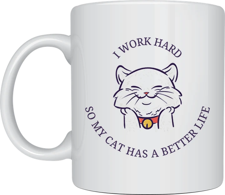 Cat lover mug - I Work Hard So My Cat Has A Better Life
