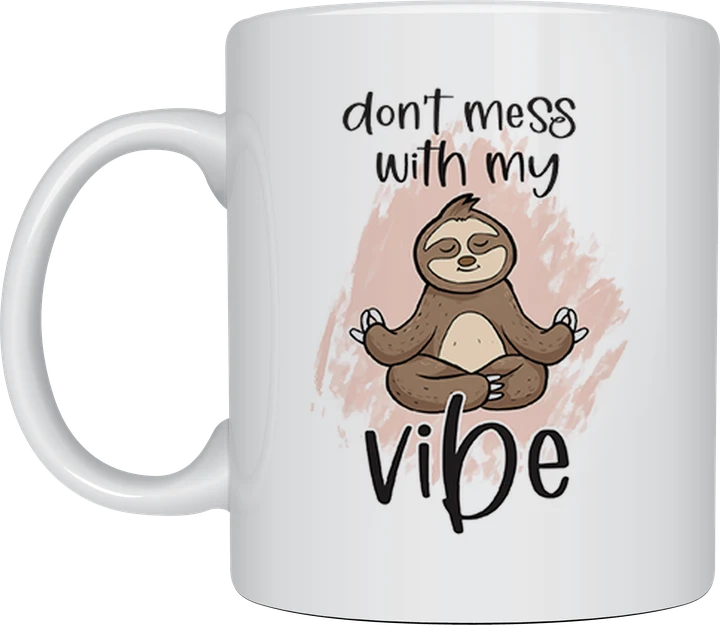 Cute mug - Don't Mess With My Vibe meditating sloth