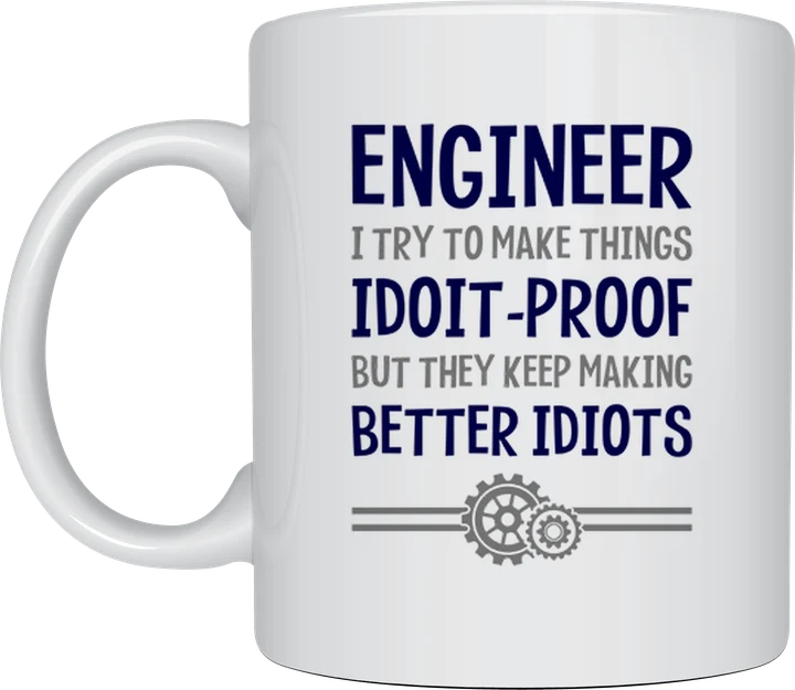 Engineer mug - Engineer, I Try To Make Things Idiot-Proof But They Keep Making Better Idiots text with gears