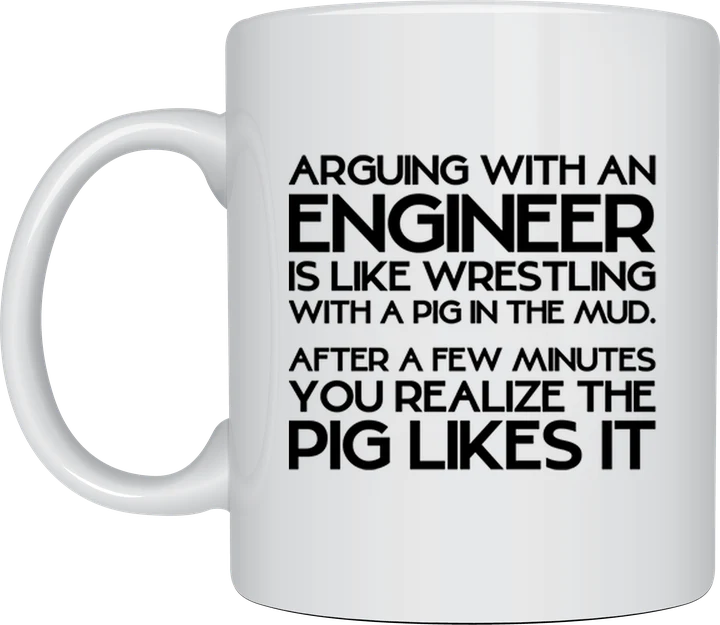 Engineer mug - Arguing With An Engineer Is Like Wrestling With A Pig In The Mud text