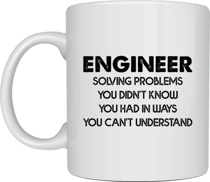 Engineer mug - Engineer, Solving Problems You Didn't Know You Had In Ways You Can't Understand text