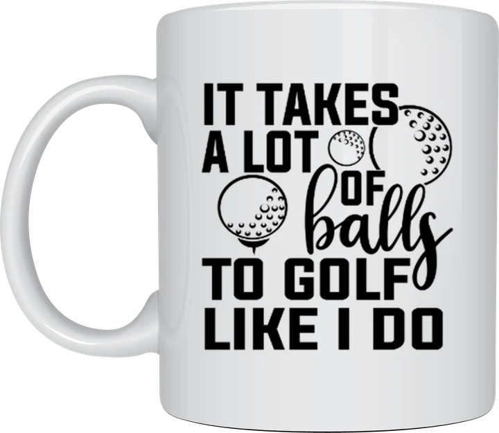 Funny golf mug - It Takes A Lot Of Balls design