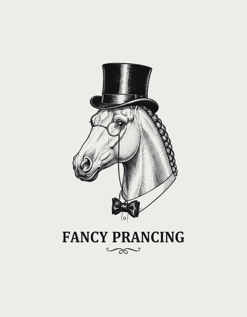 Black ink engraving of a plaited dressage horse wearing a top hat, monocle and bow tie above Fancy Prancing lettering, on a plain background