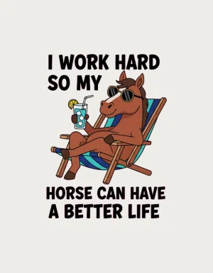 Cartoon chestnut horse in sunglasses on a striped deck chair holding an iced drink, with I Work Hard So My Horse Can Have A Better Life lettering