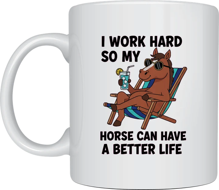 Funny horse mug with a cartoon horse in sunglasses lounging on a deck chair and the words I Work Hard So My Horse Can Have A Better Life