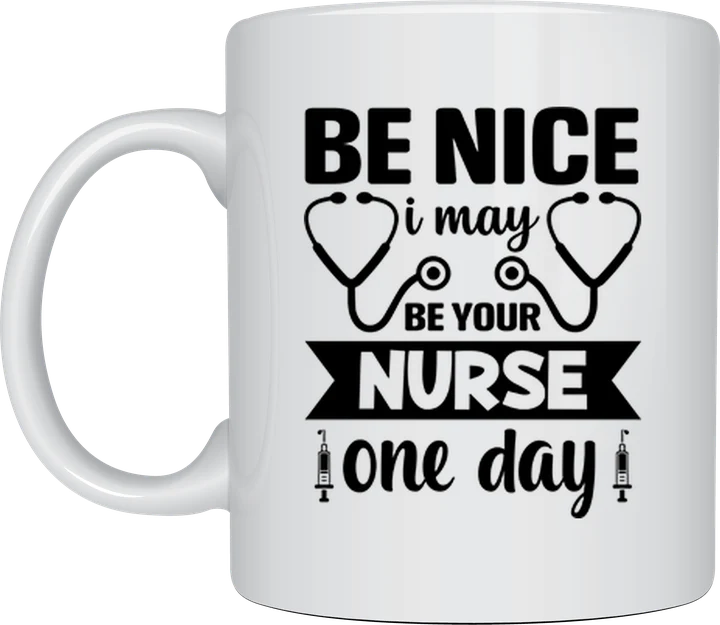Nurse mug - stethoscope with the text Be Nice I May Be Your Nurse One Day