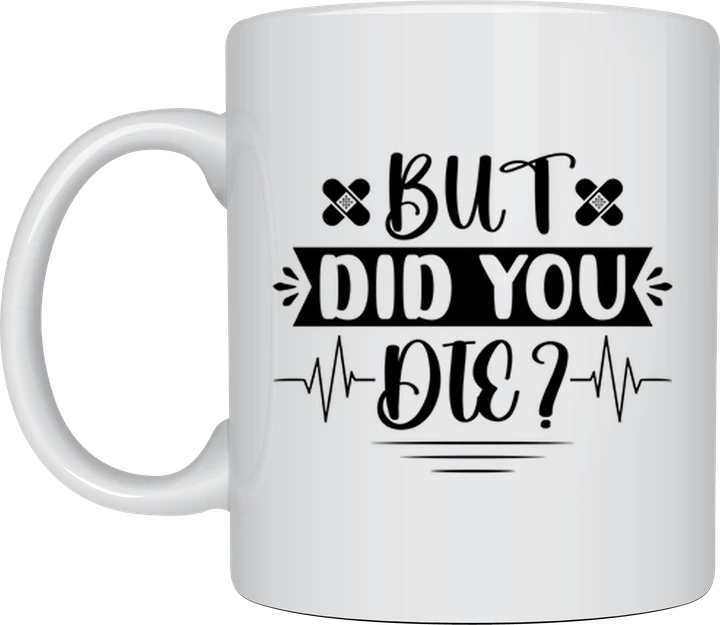 Funny nurse mug - But Did You Die