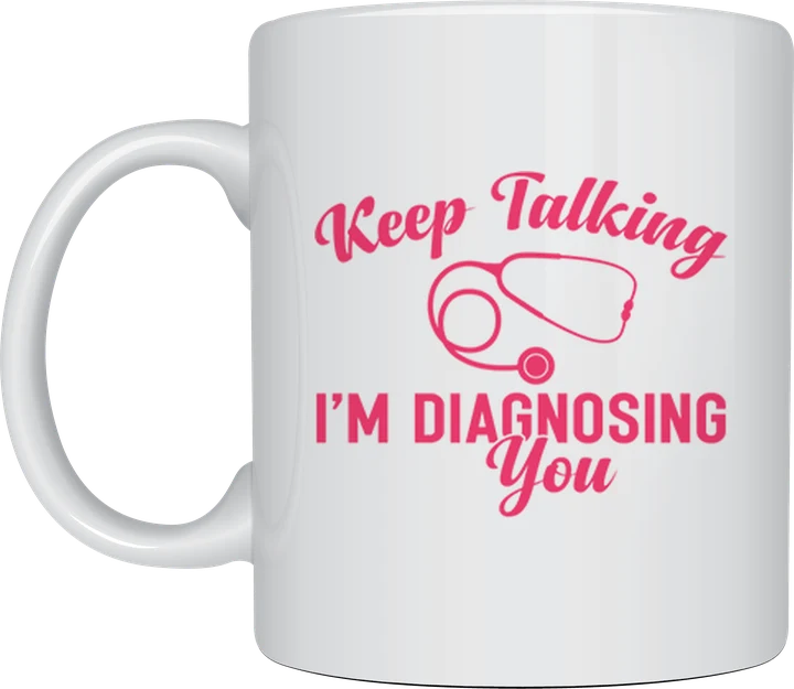 Nurse cups - Keep Talking I'm Diagnosing You