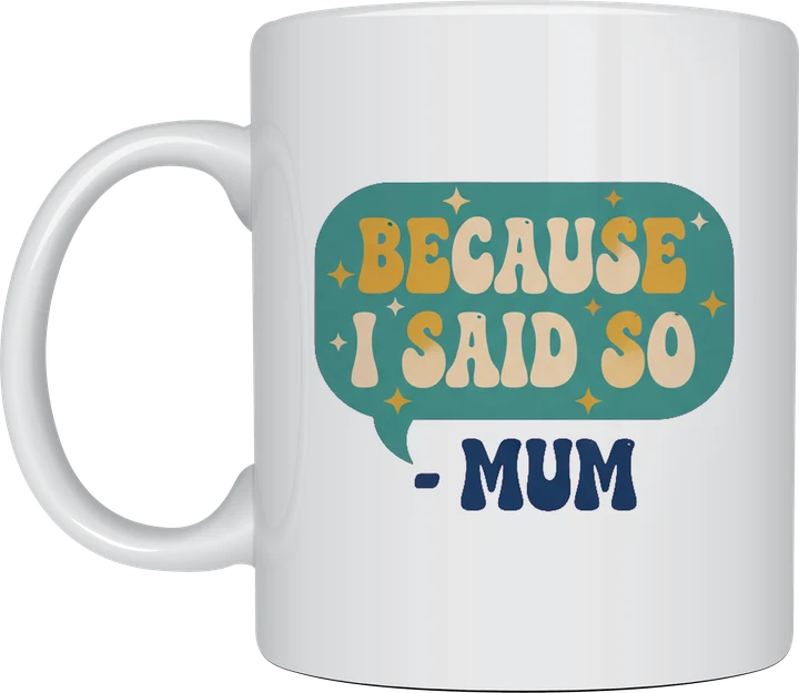 Funny mum mug - teal speech bubble with retro BECAUSE I SAID SO lettering printed on a white ceramic mug