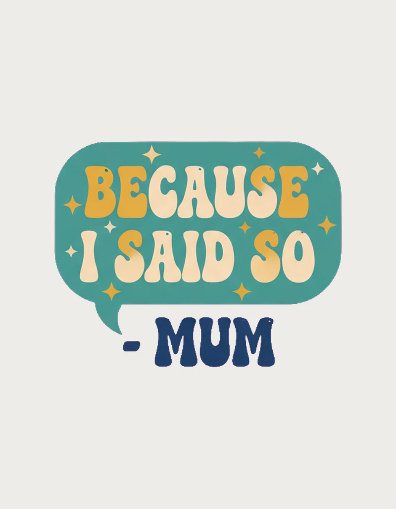 Because I Said So mug design - teal speech bubble with 1970s-style mustard and cream lettering, signed MUM