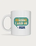 Funny mum mug - teal speech bubble with retro BECAUSE I SAID SO lettering printed on a white ceramic mug