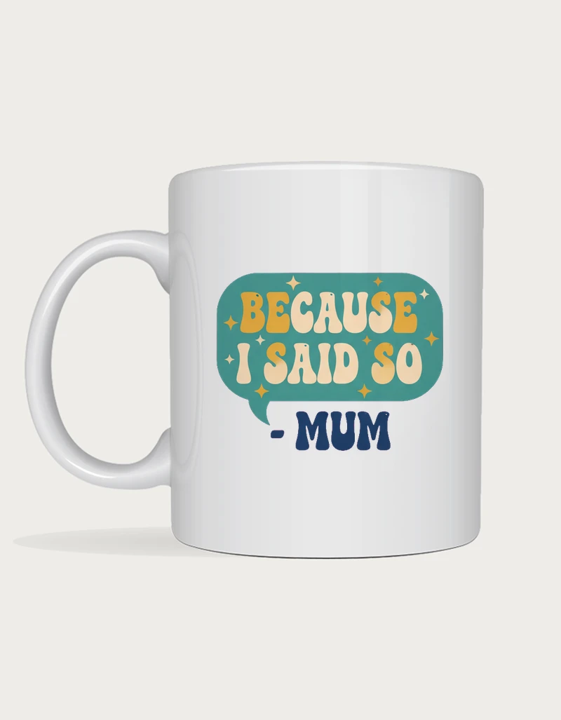 Funny mum mug - teal speech bubble with retro BECAUSE I SAID SO lettering printed on a white ceramic mug