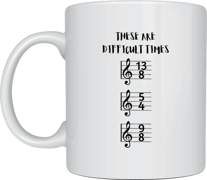 Music teacher mug - These Are Difficult Times time signatures