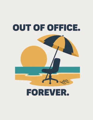 Retro travel poster illustration of a black office chair on a beach under a navy and mustard umbrella, with a pair of thongs and the words Out of Office. Forever.