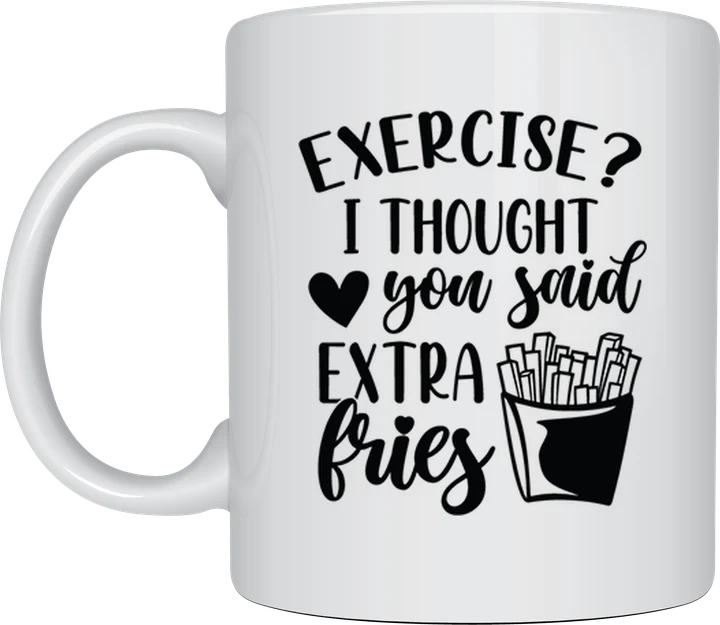 Sassy coffee mug - Exercise I Thought You Said Extra Fries