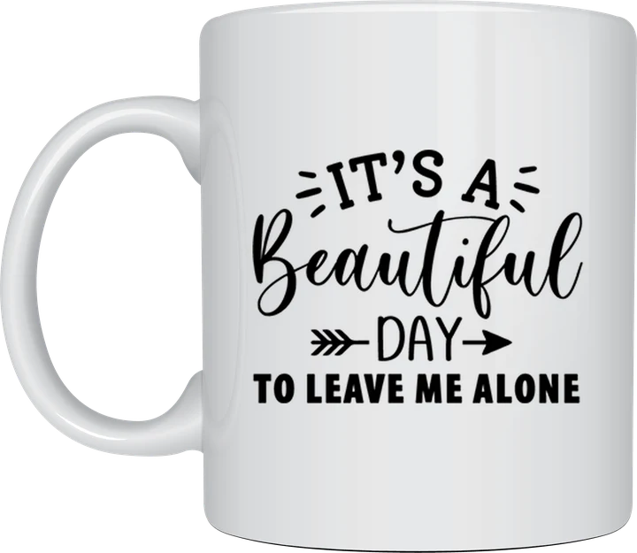 Sassy mug - It's A Beautiful Day To Leave Me Alone design