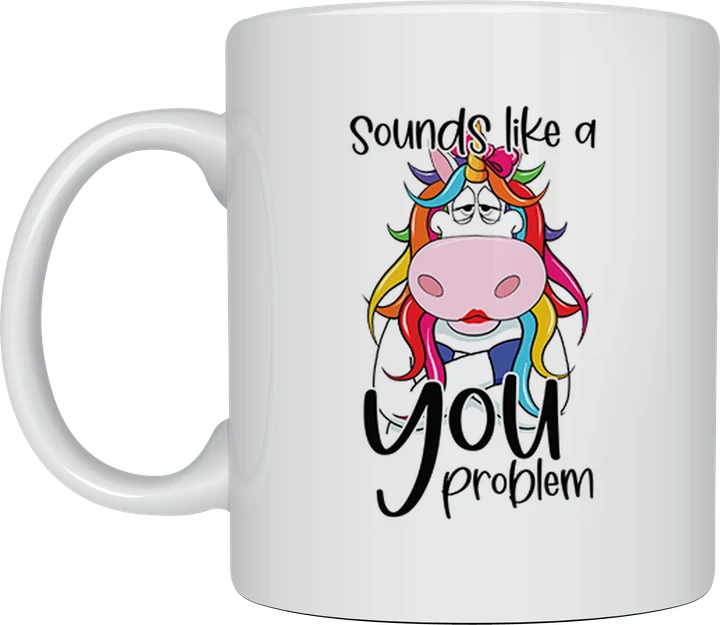 Funny mug - grumpy rainbow unicorn with the text Sounds Like A You Problem