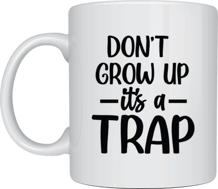 Funny sarcastic mug - Don't Grow Up It's A Trap design