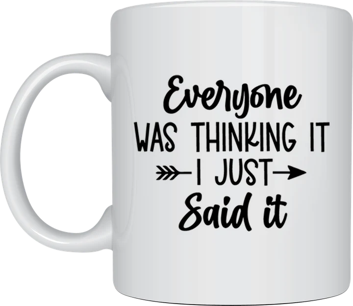 Sassy mug - Everyone Was Thinking It I Just Said It design