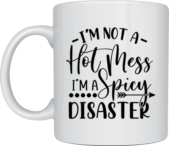 Sassy mug - I'm Not A Hot Mess I'm A Spicy Disaster design