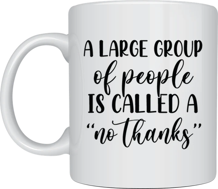 Sassy mug - A Large Group Of People Is Called A No Thanks
