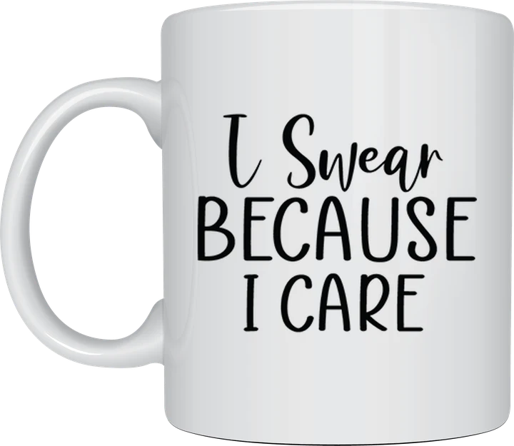 Funny mug - I Swear Because I Care text