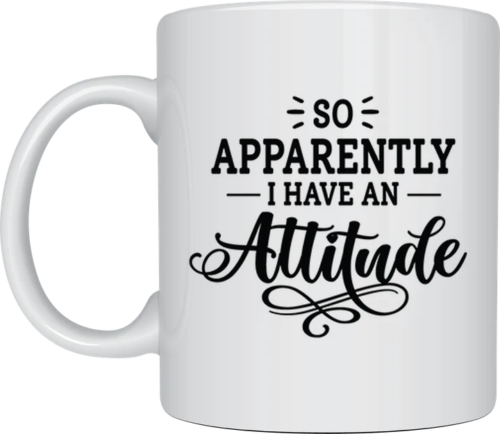 Sassy coffee mug - So Apparently I Have An Attitude design