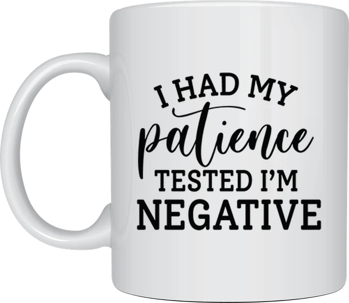 Sassy mug - I Had My Patience Tested I'm Negative design