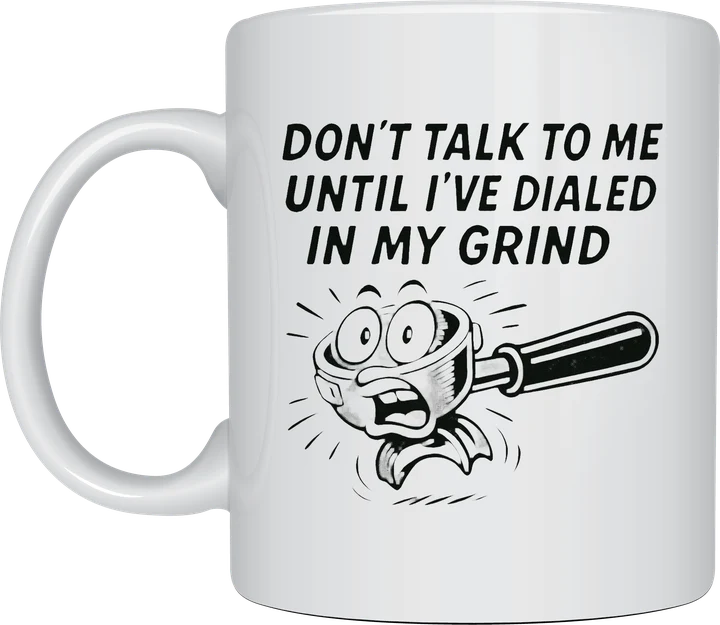 Sassy coffee mug - Don't Talk To Me Until I've Dialled In My Grind