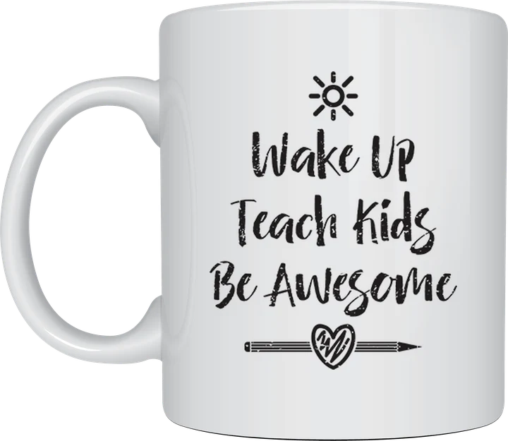 Wake Up Teach Kids Be Awesome mug